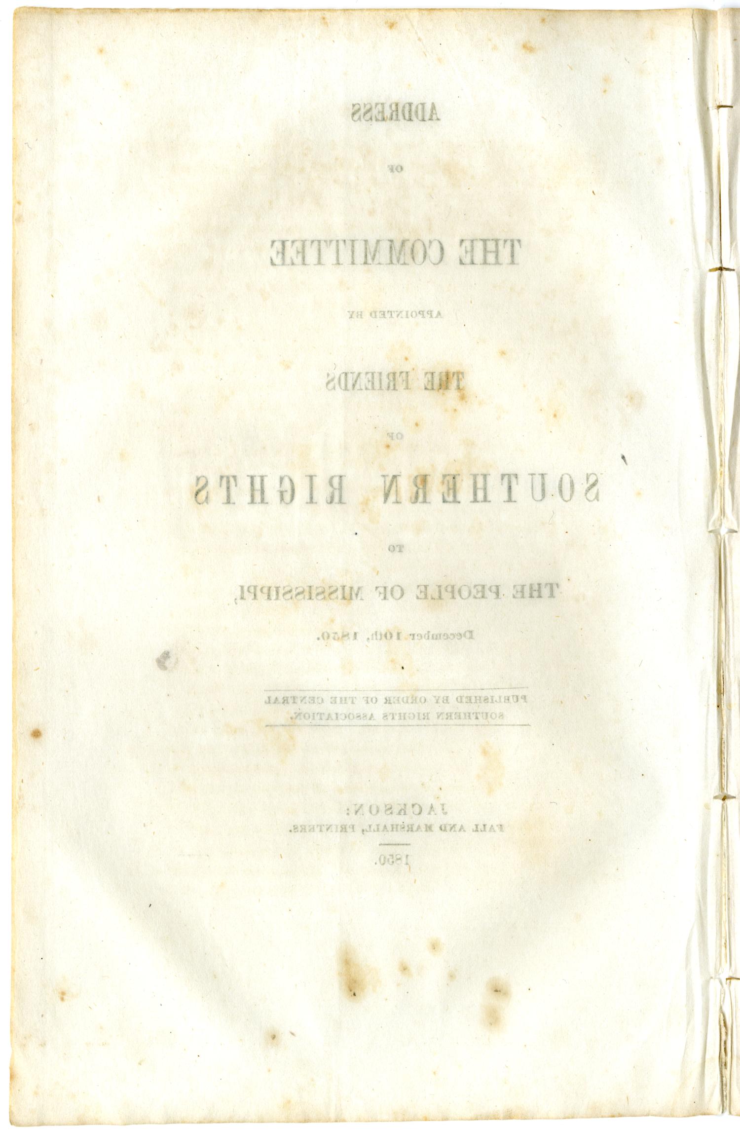 Address of the committee appointed by the Friends of Southern Rights to the people of Mississippi, December 10th, 1850. : published by order of the Central Southern Rights Association.
                                                
                                                    [Sequence #]: 2 of 13
                                                