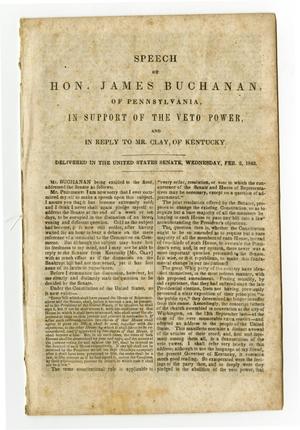 Primary view of object titled 'Speech of Hon. James Buchanan, of Pennsylvania, in support of the veto power, and in reply to Mr. Clay, of Kentucky : Delivered in the United States Senate, Wednesday, Feb. 2, 1842.'.