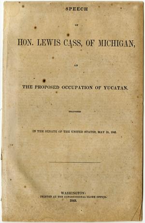 Speech of Hon. Lewis Cass, of Michigan, on the proposed occupation of Yucatan ...