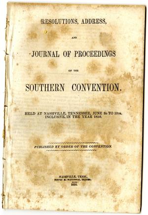Resolutions, address, and journal of proceedings of the Southern Convention : held at Nashville, Tennessee, June 3d to 12th, inclusive, in the year 1850
