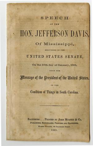 Speech of the Hon. Jefferson Davis, of Mississippi, delivered in the United States Senate, on the 10th day of January, 1861, upon the message of the President of the United States, on the condition of things in South Carolina.