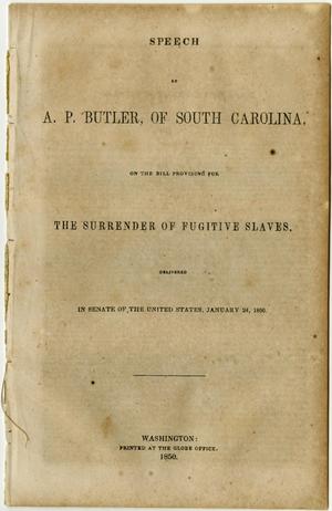 Speech of A.P. Butler, of South Carolina, on the bill providing for the surrender of fugitive slaves : delivered in Senate of the United States, January 24, 1850.