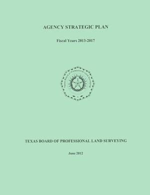 Primary view of object titled 'Texas Board of Professional Land Surveying Strategic Plan: Fiscal Years 2013-2017'.