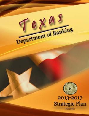 Primary view of object titled 'Texas Department of Banking Strategic Plan: Fiscal Years 2013-2017'.