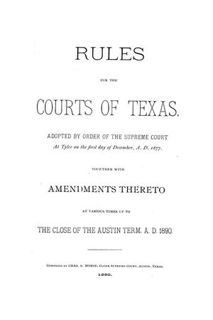 Rules for the courts of Texas: adopted by order of the Supreme Court at Tyler on the first day of December, A.D. 1877: together with amendments thereto at various times up to the close of the Austin term, A.D. 1890