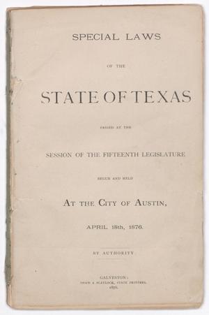 Primary view of object titled 'Special Laws of the State of Texas: passed at the Session of the Fifteenth Legislature, begun and held At the City of Austin, April 18th, 1876'.