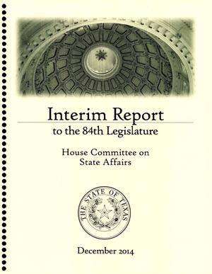 Primary view of object titled 'Interim Report to the 84th Texas Legislature: House Committee on State Affairs'.
