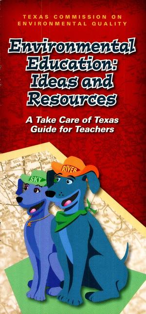 Environmental Education: Ideas and Resources, A Take Care of Texas Guide for Teachers
