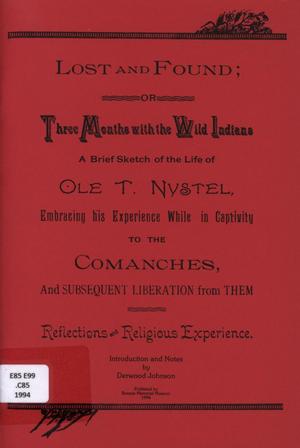 Primary view of object titled 'Lost and Found; or Three Months with the Wild Indians: A Brief Sketch of the Life of Ole T. Nystel, Embracing his Experience While in Captivity to the Comanches, and Subsequent Liberation from Them'.