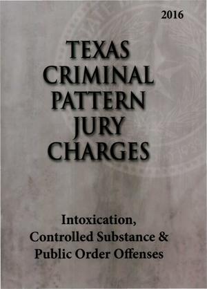 Primary view of object titled 'Texas Criminal Pattern Jury Charges: Intoxication, Controlled Substances & Public Order Offenses'.