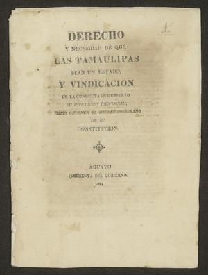 Primary view of Derecho y Necesidad de que las Tamaulipas sean un Estado, y Vindicacion de la Conducta que Observo su Diputacion Provincial Hasta Obtener el Decreto Soberano de su Constitucion