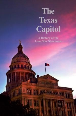 The Texas Capitol: A History of the Lone Star Statehouse