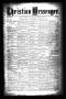 Thumbnail image of item number 1 in: 'Christian Messenger. (Bonham, Tex.), Vol. 7, No. 17, Ed. 1 Wednesday, April 27, 1881'.