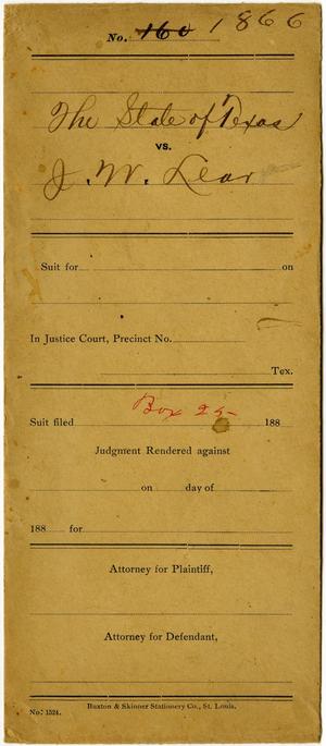 Documents pertaining to the case of The State of Texas vs. J. W. Lear, cause no. 1866 and no. 160, 1886