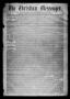 Thumbnail image of item number 1 in: 'The Christian Messenger. (Bonham, Tex.), Vol. 1, No. 34, Ed. 1 Wednesday, September 8, 1875'.